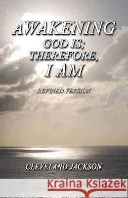 Awakening - God Is; Therefore I Am: Refined Version Cleveland Jackson 9781618639363 Bookstand Publishing