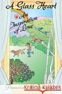 A Glass Heart: An Inspiration of Love Pamela McLaughlin 9781618639714 Bookstand Publishing