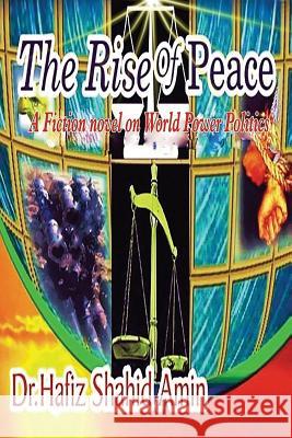 The Rise of Peace: A Fiction Novel on World Power Politics Amin, Dr Hafiz Shahid 9781618639745