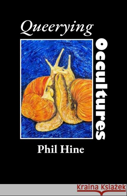 Queerying Occultures: Essays from Enfolding Vol. 1 Phil Hine 9781618697936