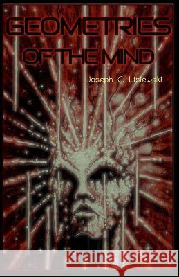 Geometries of the Mind Joseph C. Lisiewski 9781618699954