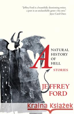 A Natural History of Hell: Stories Jeffrey Ford 9781618731180 Small Beer Press