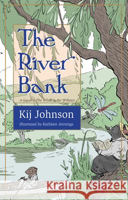 The River Bank: A Sequel to Kenneth Grahame's the Wind in the Willows Kij Johnson Kathleen Jennings 9781618731302 Small Beer Press