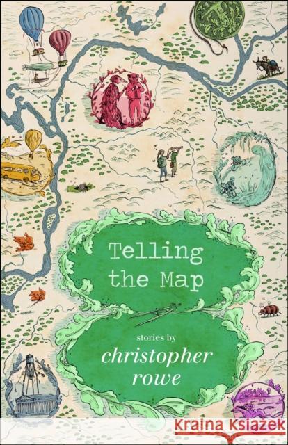 Telling the Map: Stories Christopher Rowe 9781618731326 Small Beer Press