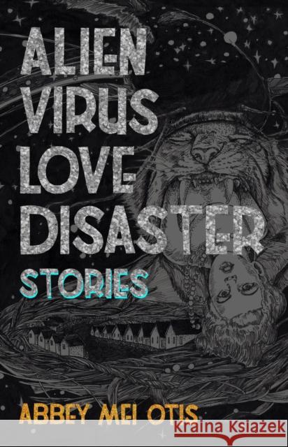 Alien Virus Love Disaster: Stories Abbey Mei Otis 9781618731494 Small Beer Press