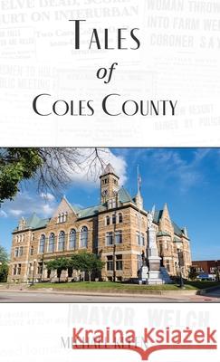 Tales of Coles County, Illinois Michael Kleen Katie Conrad Ann Winkle 9781618760258