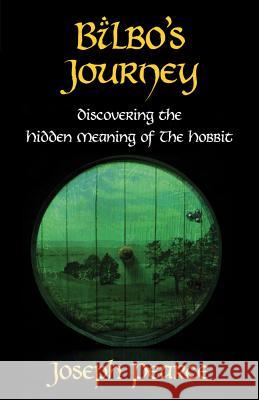 Bilbo's Journey: Discovering the Hidden Meaning in The Hobbit Pearce, Joseph 9781618900586