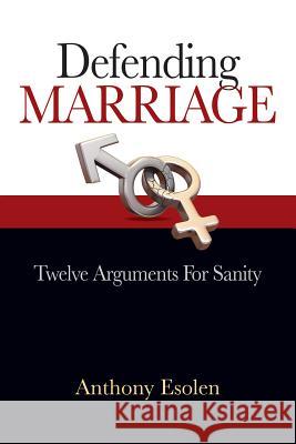 Defending Marriage: Twelve Arguments for Sanity Anthony M. Esolen 9781618906045