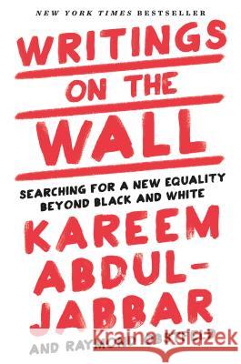 Writings on the Wall: Searching for a New Equality Beyond Black and White Kareem Abdul-Jabbar Raymond Obstfeld 9781618931719