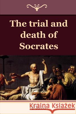 The Trial and Death of Socrates Plato                                    Benjamin Jowett 9781618950024 Bibliotech Press