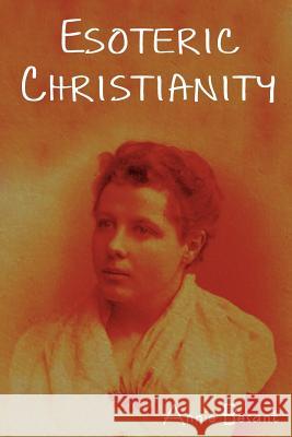 Esoteric Christianity Annie Besant   9781618950390 Bibliotech Press