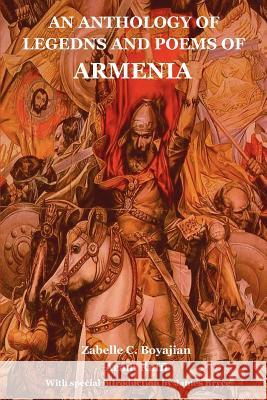 An Anthology of Legedns and Poems of Armenia Zabelle C. Boyajian Aram Raffi James Bryce 9781618950536 Bibliotech Press