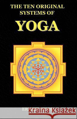 The Ten Original Systems of Yoga Ernest Wood   9781618950567