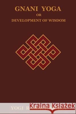 Gnani Yoga or Development of Wisdom Yogi Ramacharaka 9781618950703 Bibliotech Press