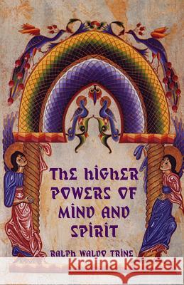 The Higher Powers of Mind and Spirit Ralph Waldo Trine 9781618950802 Bibliotech Press