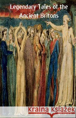 Legendary Tales of the Ancient Britons Louisa L. J. Menzies   9781618951243