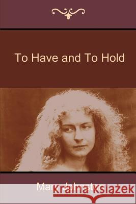 To Have and to Hold Mary Johnston 9781618951656 Bibliotech Press