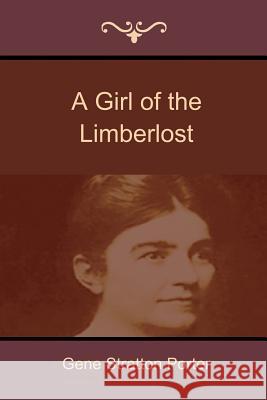 A Girl of the Limberlost Gene Stratton Porter 9781618951830 Bibliotech Press