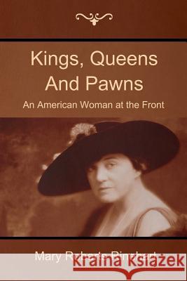 Kings, Queens and Pawns: An American Woman at the Front Mary Roberts Rinehart   9781618951915 Bibliotech Press