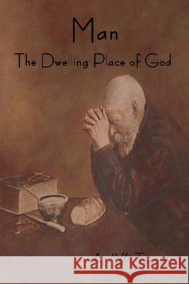 Man - The Dwelling Place of God A. W. Tozer 9781618952004