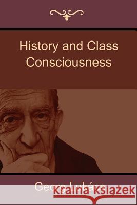 History and Class Consciousness Georg Lukacs 9781618952301