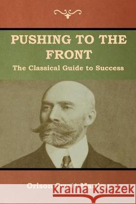 Pushing to the Front: The Classical Guide to Success (The Complete Volume; part 1 & 2) Marden, Orison Swett 9781618952776