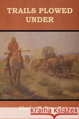 Trails Plowed Under Charles M. Russell 9781618952790 Bibliotech Press
