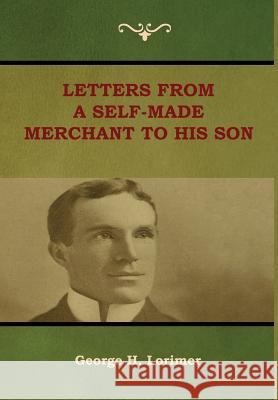 Letters from a Self-Made Merchant to His Son George H. Lorimer 9781618953247 Bibliotech Press