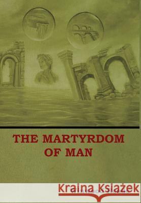 The Martyrdom of Man Winwood Reade 9781618953346 Bibliotech Press