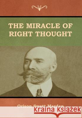 The Miracle of Right Thought Orison Swett Marden 9781618953384