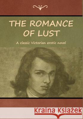 The Romance of Lust: A classic Victorian erotic novel Anonymous 9781618953438 Bibliotech Press