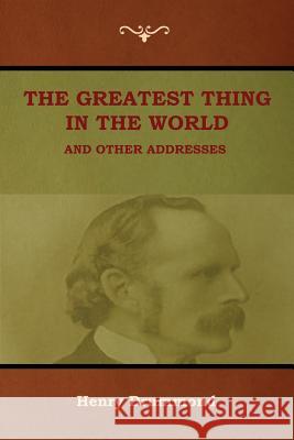 The Greatest Thing in the World and Other Addresses Henry Drummond 9781618953698