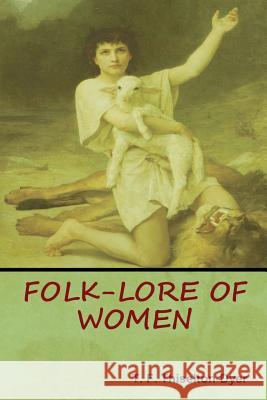 Folk-Lore of Women T. F. Thiselto 9781618953759 Bibliotech Press