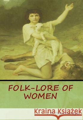 Folk-Lore of Women T. F. Thiselto 9781618953766 Bibliotech Press