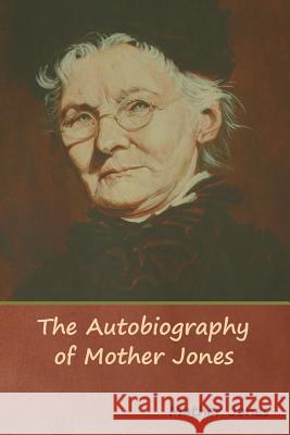 The Autobiography of Mother Jones Mother Jones 9781618953971