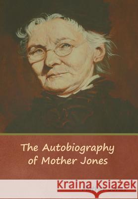 The Autobiography of Mother Jones Mother Jones 9781618953988