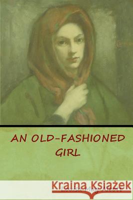 An Old-Fashioned Girl Louisa May Alcott 9781618954015 Bibliotech Press