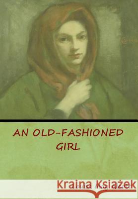 An Old-Fashioned Girl Louisa May Alcott 9781618954022 Bibliotech Press