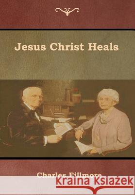 Jesus Christ Heals Charles Fillmore 9781618954145 Bibliotech Press