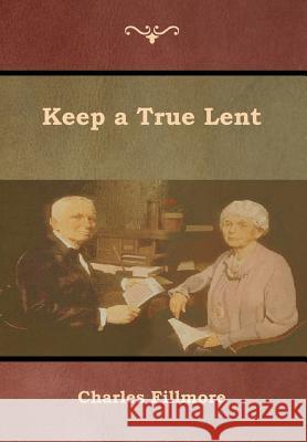 Keep a True Lent Charles Fillmore 9781618954183 Bibliotech Press