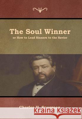 The Soul Winner or How to Lead Sinners to the Savior Charles H. Spurgeon 9781618954343 Bibliotech Press