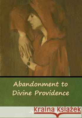 Abandonment to Divine Providence Jean-Pierre de Caussade 9781618954381