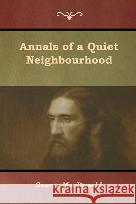 Annals of a Quiet Neighbourhood George MacDonald   9781618954435 Bibliotech Press