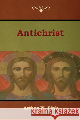 Antichrist Arthur W. Pink 9781618954503 Bibliotech Press