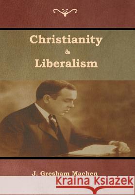Christianity & Liberalism J Gresham Machen 9781618954602 Bibliotech Press