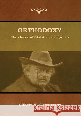 Orthodoxy: The classic of Christian apologetics Gilbert K. Chesterton 9781618954817 Bibliotech Press