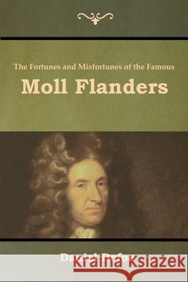 The Fortunes and Misfortunes of the Famous Moll Flanders Daniel Defoe 9781618955081