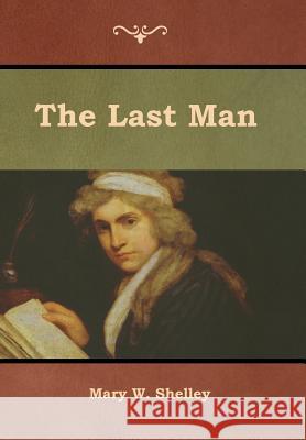 The Last Man Mary W. Shelley 9781618955135 Bibliotech Press