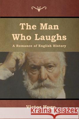 The Man Who Laughs: A Romance of English History Hugo, Victor 9781618955166 Bibliotech Press