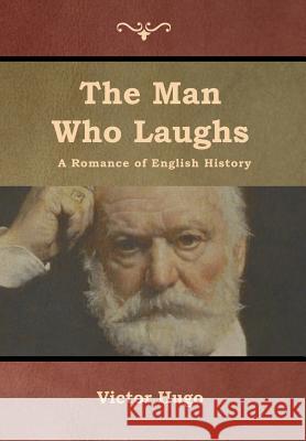 The Man Who Laughs: A Romance of English History Victor Hugo 9781618955173